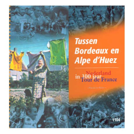 TUSSEN BORDEAUX EN ALPE D'HUEZ. Nederland in 100 jaar Tour de France.