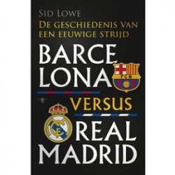 BARCELONA VERSUS REAL MADRID. DE GESCHIEDENIS VAN EEN EEUW STRIJD.