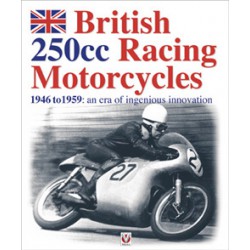 BRITISH 250cc RACING MOTORCYCLES. 1946 TO 1959: AN ERA OF INGENIOUS INNOVATION.