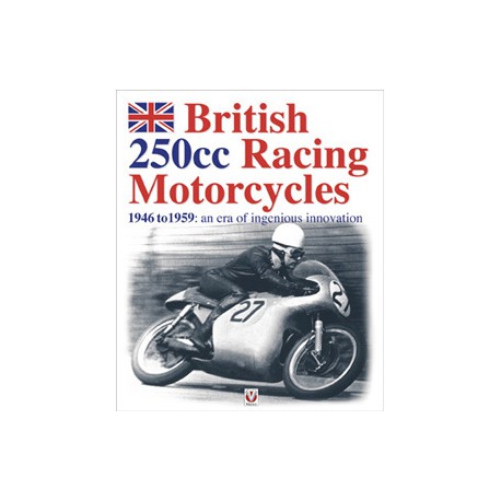 BRITISH 250cc RACING MOTORCYCLES. 1946 TO 1959: AN ERA OF INGENIOUS INNOVATION.
