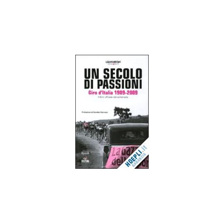 UN SECOLO DI PASSIONI. GIRO D'ITALIA 1909-2009.