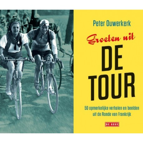 GROETEN UIT DE TOUR. 50 opmerkelijke verhalen en beelden uit de Ronde van Frankrijk