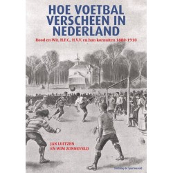 HOE VOETBAL VERSCHEEN IN NEDERLAND. ROOD EN WIT, H.F.C., H.V.V., EN HUN KORNUITEN 1880-1910.