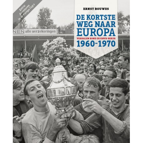DE KORTSTE WEG NAAR EUROPA. VERHALEN ROND DE KNVB-BEKER 1960-1970. VOOR INTEKENEN.