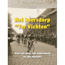 HET KOERSDORP "TER VICHTE" : OVER HET DORP, ZIJN WIELRENNERIJ EN ZIJN WINNAARS.