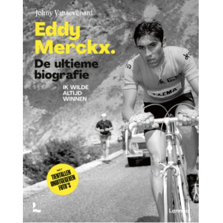 EDDY MERCKX. DE ULTIEME BIOGRAFIE. IK WILDE ALTIJD WINNEN. VERSCHIJNT 18 JUNI