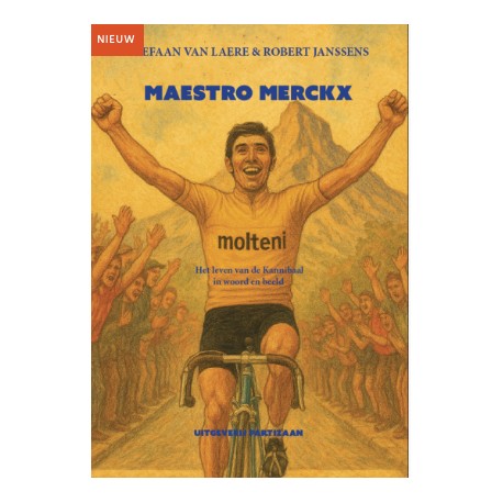 MAESTRO MERCKX.. HET LEVEN VAN DE KANNIBAAL IN WOORD EN BEELD.