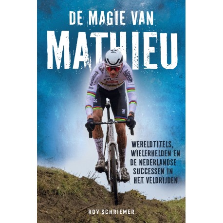 DE MAGIE VAN MATHIEU. WERELDTITELS, WIELERHELDEN EN DE NEDERLANDSE SUCCESSEN IN HET VELDRIJDEN.