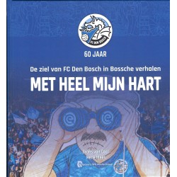 FC DEN BOSCH 60 JAAR. DE ZIEL VAN FC DEN BOSCH IN BOSSCHE VERHALEN. MET HEEL MIJN HART