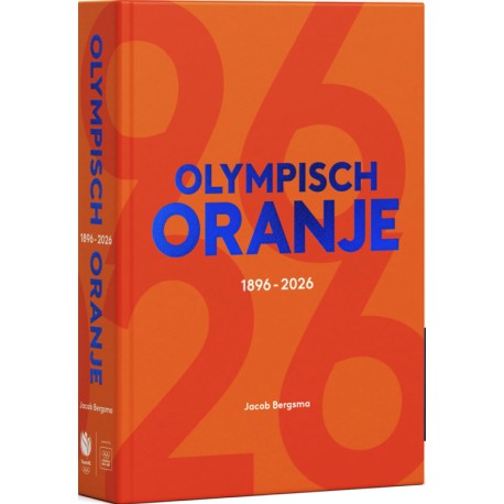 OLYMPISCH ORANJE. DE ULTIEME GESCHIEDENIS VAN NEDERLAND OP DE SPELEN.
