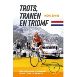 TROTS, TRANEN EN TRIOMF. NEDERLANDSE VROUWEN IN DE TOUR DE FRANCE.
