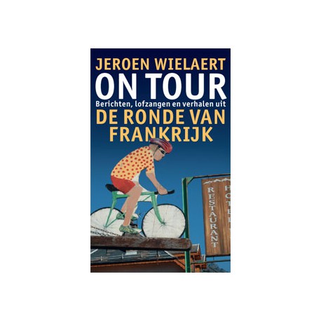 On Tour. Berichten, lofzangen en verhalen uit de Ronde van Frankrijk